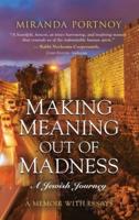 MAKING MEANING OUT OF MADNESS: A Jewish Journey