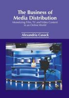 The Business of Media Distribution: Monetizing Film, TV and Video Content in an Online World