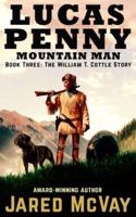 Lucas Penny Mountain Man: Book 3: The William T. Cottle Story