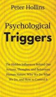 Psychological Triggers: Human Nature, Irrationality, and Why We Do What We Do. The Hidden Influences Behind Our Actions, Thoughts, and Behaviors.