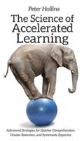 The Science of Accelerated Learning: Advanced Strategies for Quicker Comprehension, Greater Retention, and Systematic Expertise