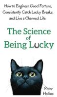 The Science of Being Lucky: How to Engineer Good Fortune, Consistently Catch Lucky Breaks, and Live a Charmed Life