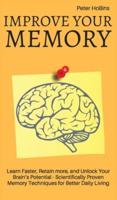 Improve Your Memory - Learn Faster, Retain more, and Unlock Your Brain's Potential - 17 Scientifically Proven Memory Techniques for Better Daily Living