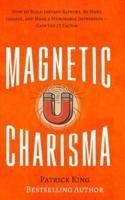 Magnetic Charisma: How to Build Instant Rapport, Be More Likable, and Make a Memorable Impression - Gain the It Factor