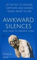 Awkward Silences and How to Prevent Them: 25 Tactics to Engage, Captivate, and Always Know What To Say