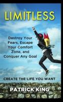 Limitless: Destroy Your Fears, Escape Your Comfort Zone, and Conquer Any Goal - Create The Life You Want