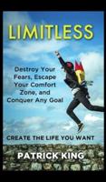 Limitless: Destroy Your Fears, Escape Your Comfort Zone, and Conquer Any Goal - Create The Life You Want