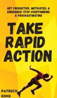 Take Rapid Action: Get Productive, Motivated, & Energized; Stop Overthinking & Procrastinating