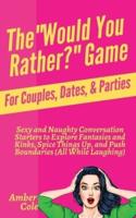 The "Would You Rather?" Game for Couples, Dates, & Parties: Sexy and Naughty Conversation Starters to Explore Fantasies and Kinks, Spice Things Up, and Push Boundaries (All While Laughing): Sexy and Naughty Conversation Starters to Explore Fantasies and K