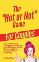 The "Hot or Not" Game for Couples: Sexy and Naughty Conversation Starters to Spice Things Up, Break the Ice, and Explore Kinks and Fantasies (All While Laughing)