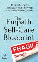 The Empath Self-Care Blueprint: How to Manage, Navigate, and Thrive in an Overwhelming World