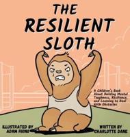 The Resilient Sloth: A Children's Book About Building Mental Toughness, Resilience, and Learning to Deal with Obstacles