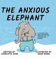 The Anxious Elephant: A Children's Book About Overthinking, Being Realistic, and Managing Your Emotions