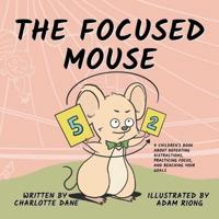 The Focused Mouse: A Children's Book About Defeating Distractions, Practicing Focus, and Reaching Your Goals