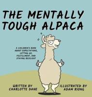 The Mentally Tough Alpaca: A Children's Book About Expectations, Letting Go, Fulfillment, and Staying Resilient: A Children's Book About Expectations, Letting Go, Fulfillment, and Staying Resilient