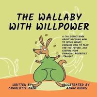 The Wallaby with Willpower: A Children's Book About Deciding How To Spend Money, Knowing How To Plan For The Future, And Keeping Your Financial Priorities Straight