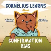 Cornelius Learns About Confirmation Bias: A Children's Book About Being Open-Minded and Listening to Others