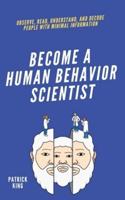 become A Human Behavior Scientist: Observe, Read, Understand, and Decode People With Minimal Information