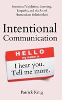 Intentional Communication: Emotional Validation, Listening, Empathy, and the Art of Harmonious Relationships