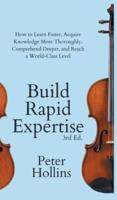 Build Rapid Expertise: How to Learn Faster, Acquire Knowledge More Thoroughly, Comprehend Deeper, and Reach a World-Class Level (3rd Ed.)