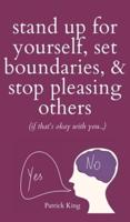 Stand Up For Yourself, Set Boundaries, & Stop Pleasing Others (If That's Okay With You?)