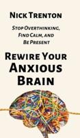 Rewire Your Anxious Brain