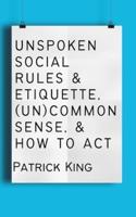 Unspoken Social Rules & Etiquette, (Un)common Sense, & How to Act