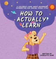 How to Actually Learn