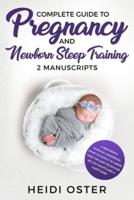 Complete Guide to Pregnancy and Newborn Sleep Training: A New Mom's Survival Handbook, What to Expect in Labor, Wise Tips and Tricks for No Cry Nights and a Happy Baby