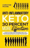Anti-Inflammatory Keto 30 Percent More Effective: Complete Women and Men Beginners Guide to the Ketogenic Low-Carb Clarity with Intermittent Fasting for Accelerated Weight Loss; Reset Your Life Today