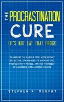 The Procrastination Cure (It's Not Eat That Frog!): Blueprint to Master Time with Highly Effective Strategies to Solving the Productivity Puzzle and Rid Yourself of Laziness with Atomic Habits