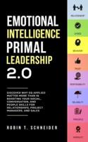 Emotional Intelligence Primal Leadership 2.0: Discover Why EQ Applied Matter More Than IQ Boosting Your Social, Conversation, and People Skills for Relationships, Project Managers, and Sales