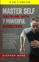 Master Self-Discipline with 7 Powerful Exercises: Daily Blueprint to Cure Procrastination, Laziness, and Develop Atomic Habits to Achieve Goals for Entrepreneurs, Weight Loss, and Success in 10 Days