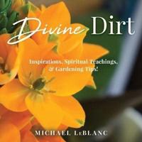Divine Dirt: Inspirations, Spiritual Teachings, & Gardening Tips!