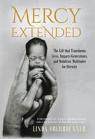 MERCY EXTENDED : The Gift that Transforms Lives, Impacts Generations, and Mobilizes Multitudes for Eternity