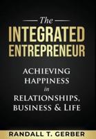 The Integrated Entrepreneur: Achieving Happiness in Relationships, Business & Life