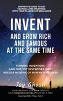 Invent And Grow Rich And Famous At The Same Time: Turning Inventors And Non-Inventors Into Needle Movers Of Human Progress