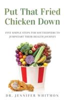 Put That Fried Chicken Down:  Five Simple Steps For Southerners to Jumpstart Their Health Journey