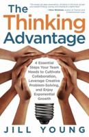 The Thinking Advantage: 4 Essential Steps Your Team Needs to Cultivate Collaboration, Leverage Creative Problem-Solving, and Enjoy Exponential Growth