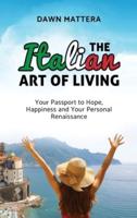 The Italian Art of Living: Your Passport to Hope, Happiness and Your Personal Renaissance