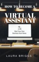 How to Become a Virtual Assistant : Start Your Own Business from Home