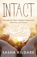 Intact: Untangle the Web of Bipolar Depression, Addiction, and Trauma