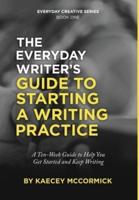 The Everyday Writer's Guide to Starting a Writing Practice: A Ten-Week Guide to Help You Get Started and Keep Writing