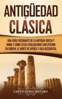 Antigüedad Clásica: Una guía fascinante de la antigua Grecia y Roma y cómo estas civilizaciones influyeron en Europa, el norte de África y Asia occidental