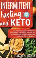Intermittent Fasting and Keto: The Ultimate Guide to IF for Women Who Want to Lose Weight, Burn Fat, and Increase Mental Clarity + A Guide to the Ketogenic Diet for Beginners