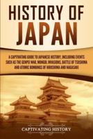 History of Japan: A Captivating Guide to Japanese History, Including Events Such as the Genpei War, Mongol Invasions, Battle of Tsushima, and Atomic Bombings of Hiroshima and Nagasaki