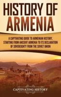 History of Armenia: A Captivating Guide to Armenian History, Starting from Ancient Armenia to Its Declaration of Sovereignty from the Soviet Union