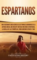 Espartanos: Una Fascinante Guía acerca de los Temibles Guerreros de la antigua Grecia, que incluye Tácticas Militares Espartanas, la Batalla de las Termópilas, Cómo Gobernó Esparta y Más