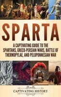 Sparta: A Captivating Guide to the Spartans, Greco-Persian Wars, Battle of Thermopylae, and Peloponnesian War