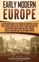 Early Modern Europe: A Captivating Guide to a Period in European History with Events Such as The Thirty Years War and The Salem Witch Hunts and Political Powers Such as England and The Ottoman Empire